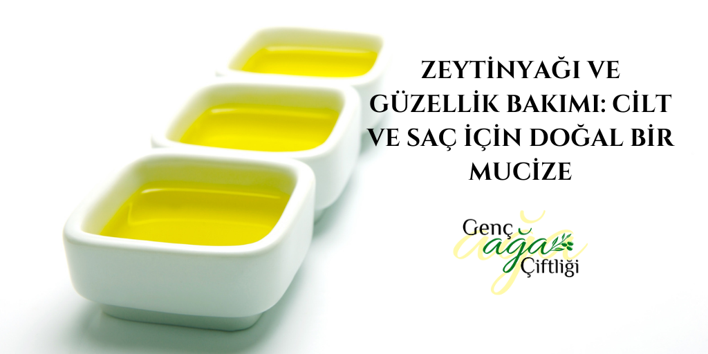 Zeytinyağı ve Güzellik Bakımı: Cilt ve Saç İçin Doğal Bir Mucize